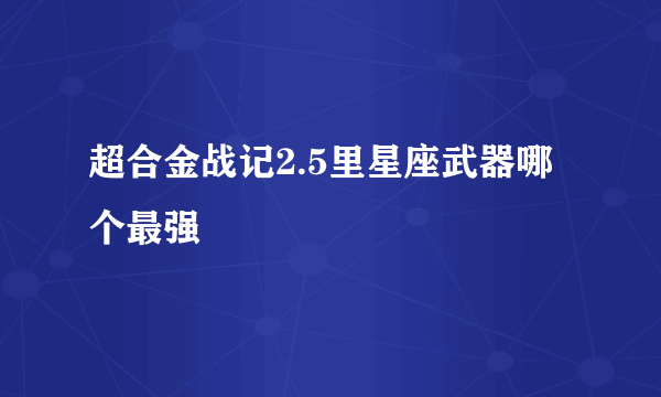 超合金战记2.5里星座武器哪个最强