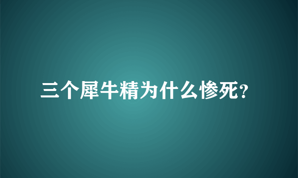 三个犀牛精为什么惨死？