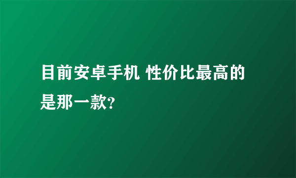 目前安卓手机 性价比最高的是那一款？