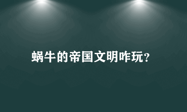 蜗牛的帝国文明咋玩？