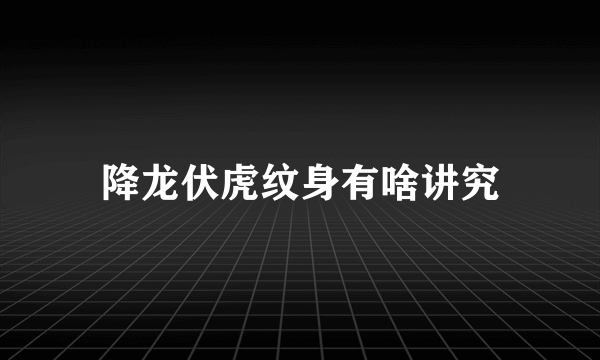 降龙伏虎纹身有啥讲究