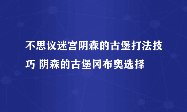 不思议迷宫阴森的古堡打法技巧 阴森的古堡冈布奥选择