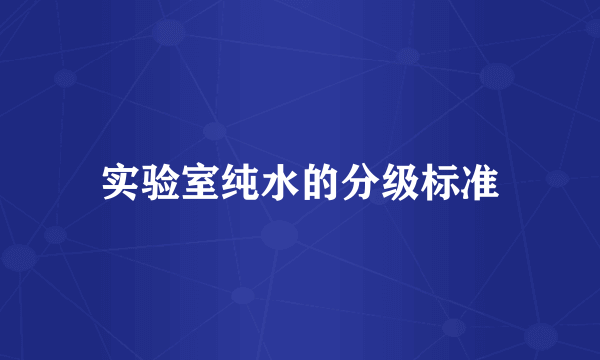 实验室纯水的分级标准