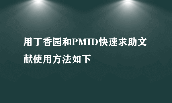 用丁香园和PMID快速求助文献使用方法如下