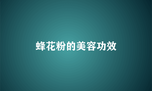 蜂花粉的美容功效