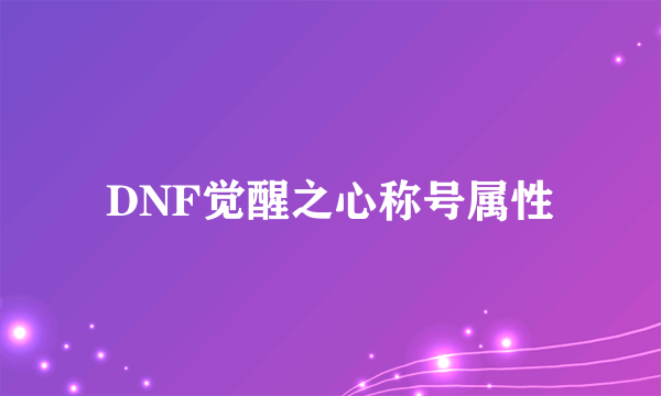 DNF觉醒之心称号属性