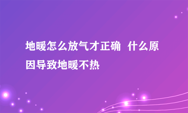 地暖怎么放气才正确  什么原因导致地暖不热
