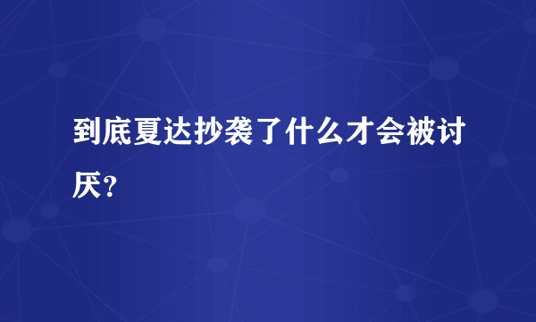 到底夏达抄袭了什么才会被讨厌？