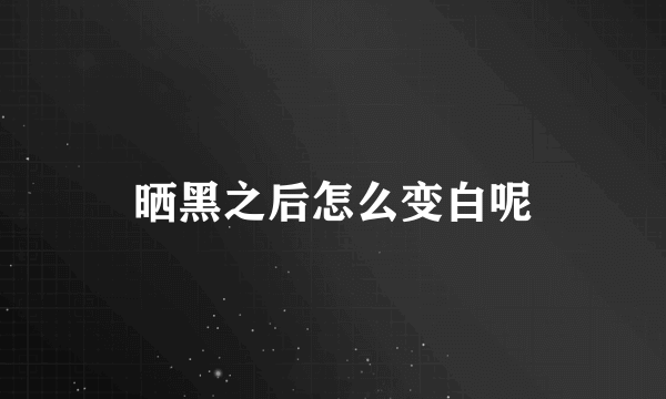 晒黑之后怎么变白呢