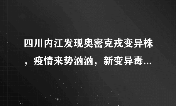 四川内江发现奥密克戎变异株，疫情来势汹汹，新变异毒株呈现了哪些特点？