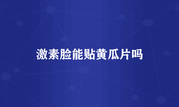 激素脸能贴黄瓜片吗