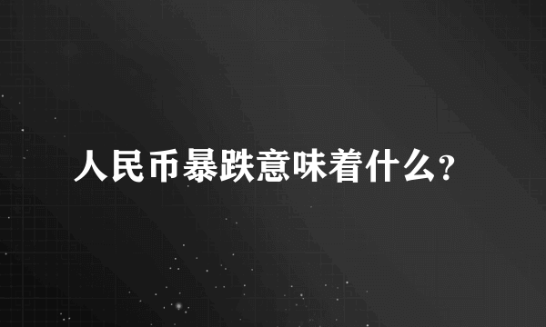 人民币暴跌意味着什么？