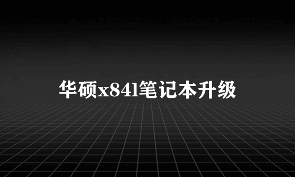华硕x84l笔记本升级