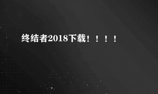 终结者2018下载！！！！