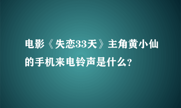电影《失恋33天》主角黄小仙的手机来电铃声是什么？