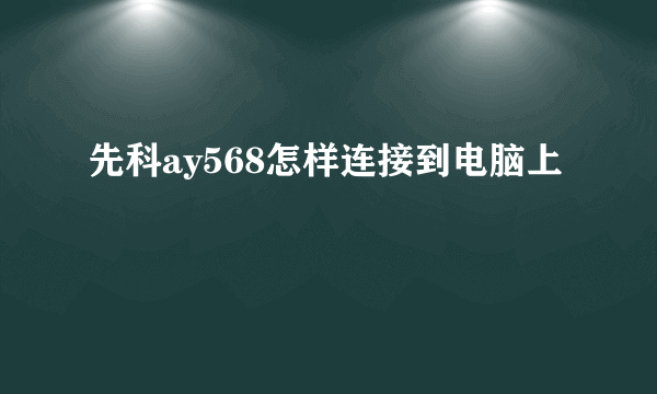 先科ay568怎样连接到电脑上