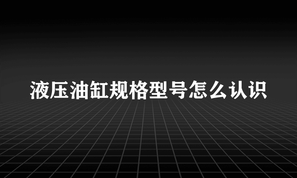 液压油缸规格型号怎么认识