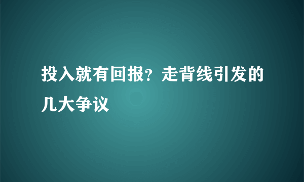 投入就有回报？走背线引发的几大争议