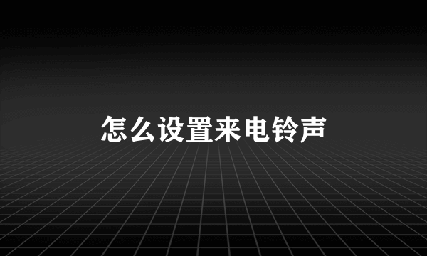 怎么设置来电铃声