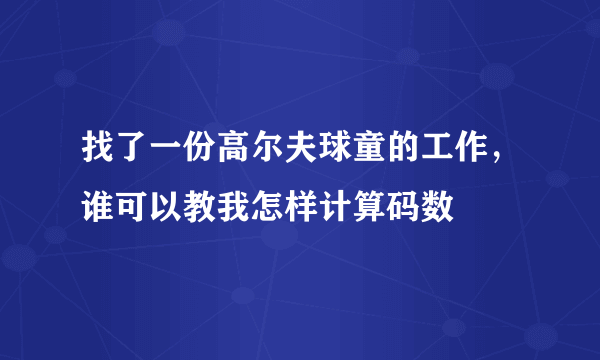 找了一份高尔夫球童的工作，谁可以教我怎样计算码数
