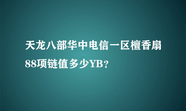 天龙八部华中电信一区檀香扇88项链值多少YB？