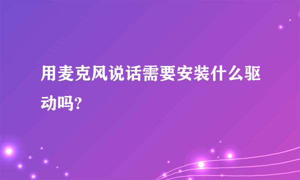 用麦克风说话需要安装什么驱动吗?