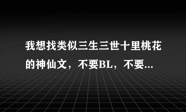 我想找类似三生三世十里桃花的神仙文，不要BL，不要穿越，要是以第一人称写的，一定要符合要求的