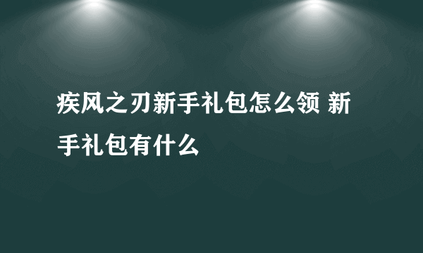 疾风之刃新手礼包怎么领 新手礼包有什么