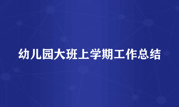 幼儿园大班上学期工作总结