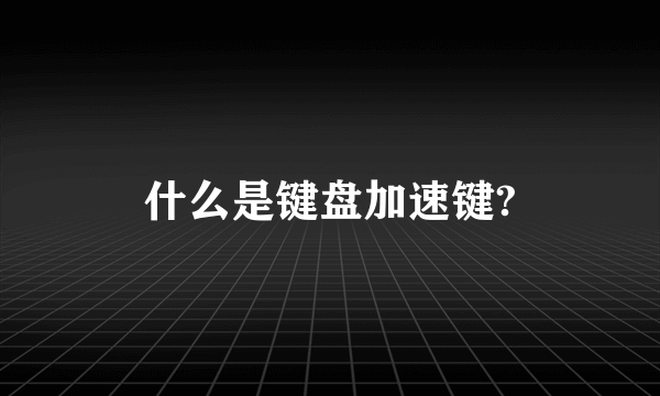 什么是键盘加速键?