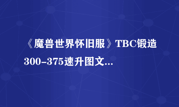 《魔兽世界怀旧服》TBC锻造300-375速升图文教程 TBC锻造300-375速升怎么玩