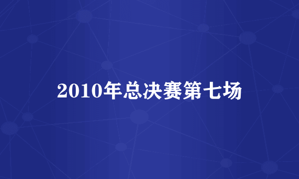 2010年总决赛第七场
