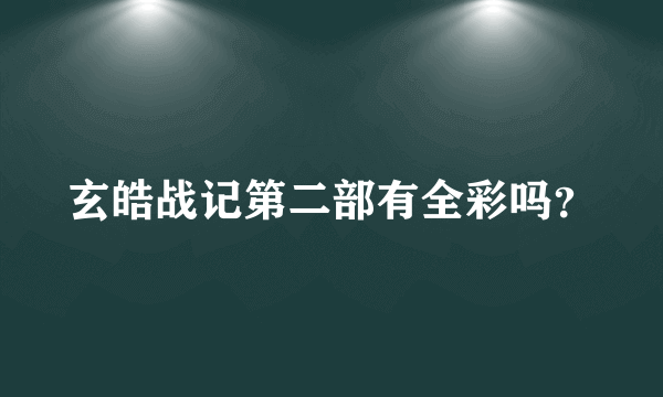 玄皓战记第二部有全彩吗？