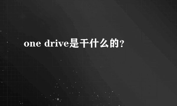 one drive是干什么的？