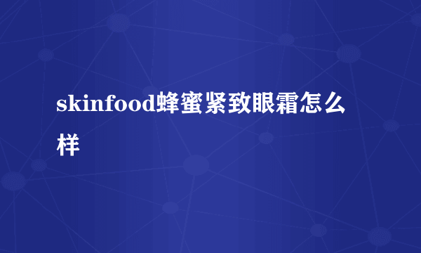 skinfood蜂蜜紧致眼霜怎么样