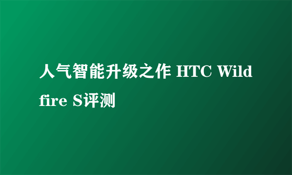 人气智能升级之作 HTC Wildfire S评测