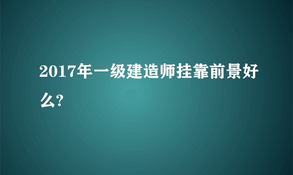 2017年一级建造师挂靠前景好么?