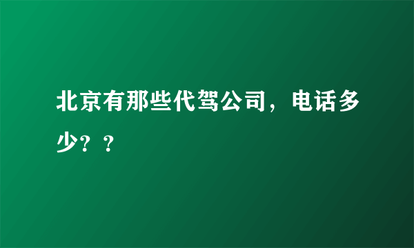 北京有那些代驾公司，电话多少？？