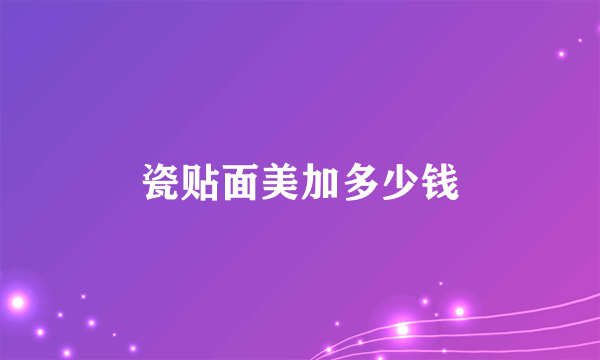 瓷贴面美加多少钱