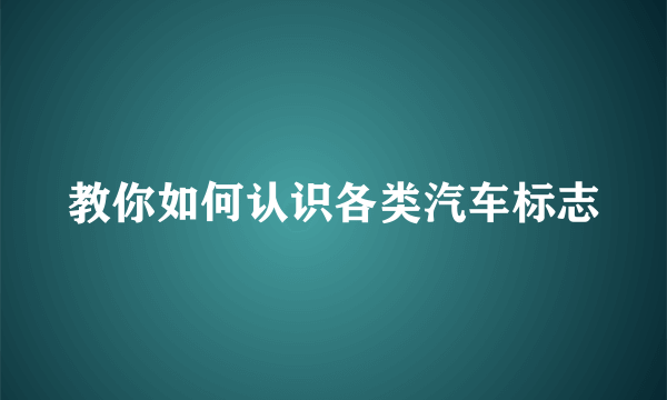 教你如何认识各类汽车标志