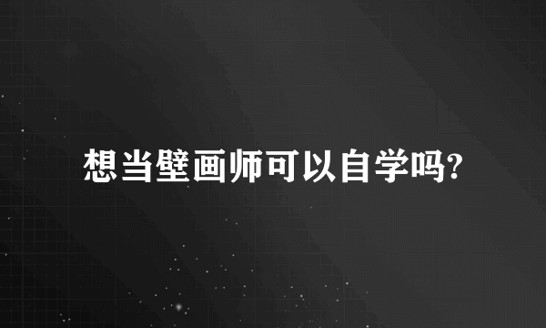 想当壁画师可以自学吗?