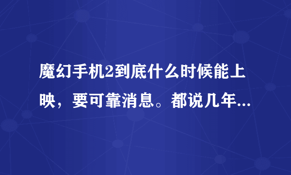 魔幻手机2到底什么时候能上映，要可靠消息。都说几年了，怎么还没上映