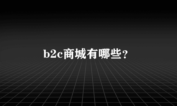 b2c商城有哪些？