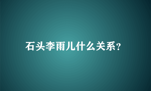石头李雨儿什么关系？