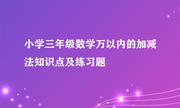 小学三年级数学万以内的加减法知识点及练习题