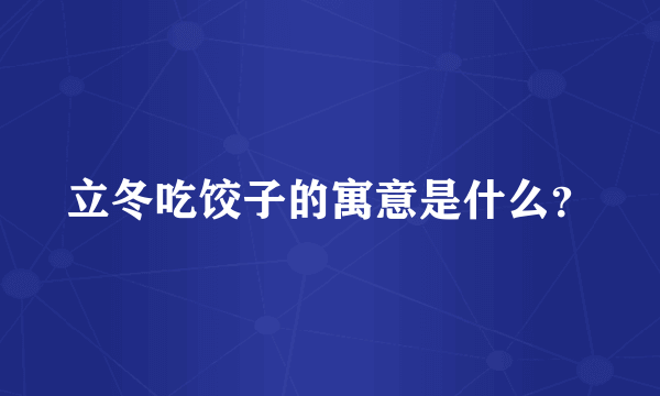 立冬吃饺子的寓意是什么？
