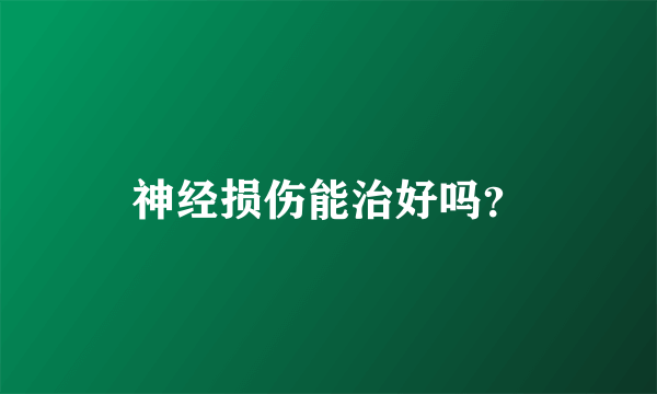 神经损伤能治好吗？