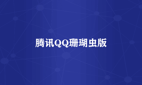 腾讯QQ珊瑚虫版