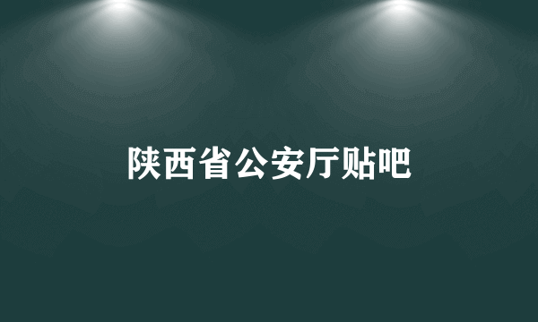 陕西省公安厅贴吧