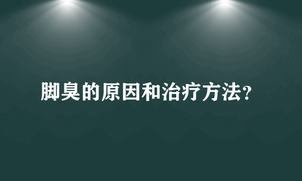 脚臭的原因和治疗方法？